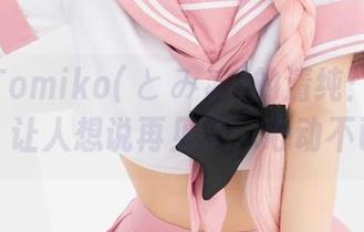 这就是Tomiko(とみこ)的清纯：一套原图，让人想说再见了，心动不已！
